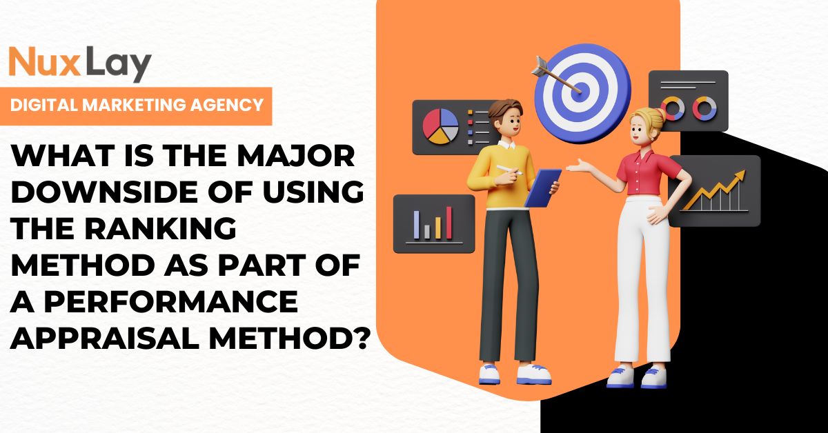 What Is the Major Downside of Using the Ranking Method as Part of a Performance Appraisal Method? Solutions by NuxLay Digital Agency